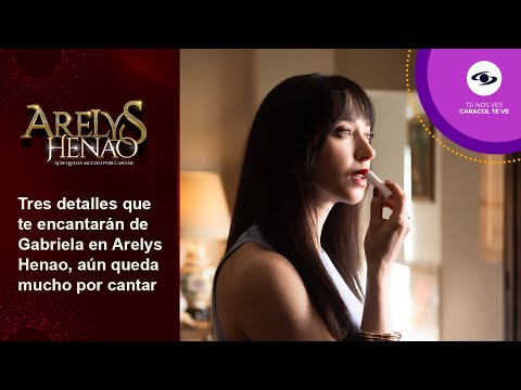 Para Susana Posada estas son tres cosas que cautivarán sobre Gabriela en Arelys Henao