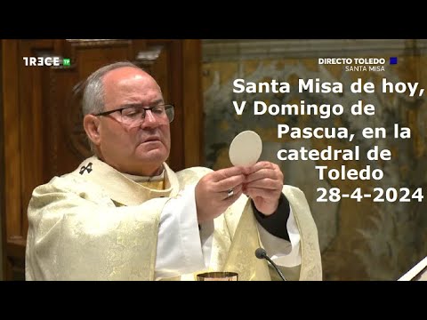 Santa Misa de hoy, V Domingo de Pascua, en la catedral de Toledo, 28-4-2024