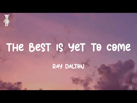 The Best Is Yet To Come - Ray Dalton (Lyrics)