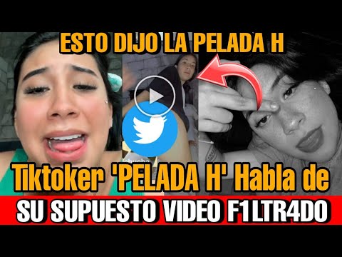 Esto dijo la Tiktoker Pelada H de su supuesto VIDEO en TWITTER  como ver video de la pelada h