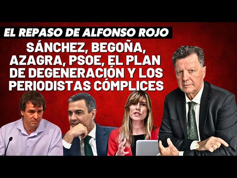 Alfonso Rojo: “Sánchez, Begoña, Azagra, PSOE, el Plan de Degeneración y los periodistas cómplices”