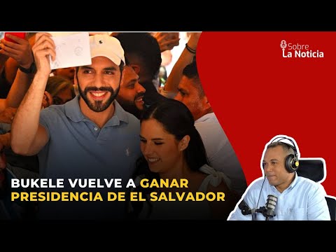 Bukele vuelve a ganar Presidencia de El Salvador