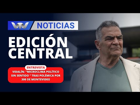 Ed.Central 18/01 |Vidalín: “microclima político sin sentido “ tras polémica por 300 de Montevideo