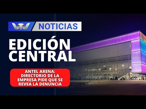 Edición Central 21/03 | Antel Arena: directorio de la empresa pide que se revea la denuncia
