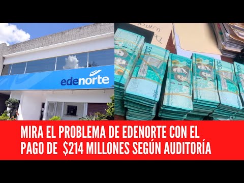 MIRA EL PROBLEMA DE EDENORTE CON EL PAGO DE  $214 MILLONES SEGÚN AUDITORÍA
