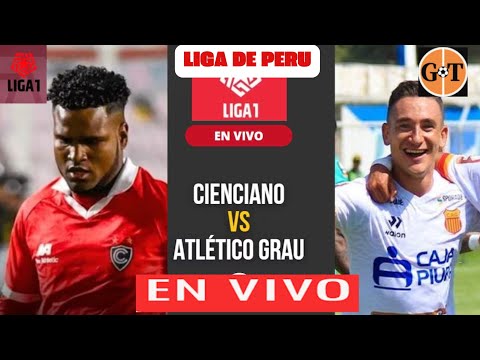 CIENCIANO VS ATLETICO GRAU EN VIVO  LIGA 1 - CLAUSURA - JORNADA 7 GRANEGA