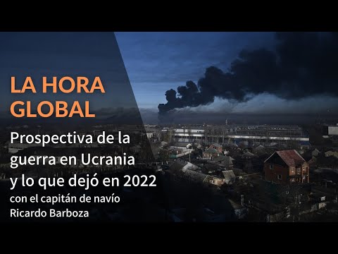 La Hora Global | Capitán Ricardo Barboza: Prospectiva de la guerra en Ucrania y lo que dejó en 2022