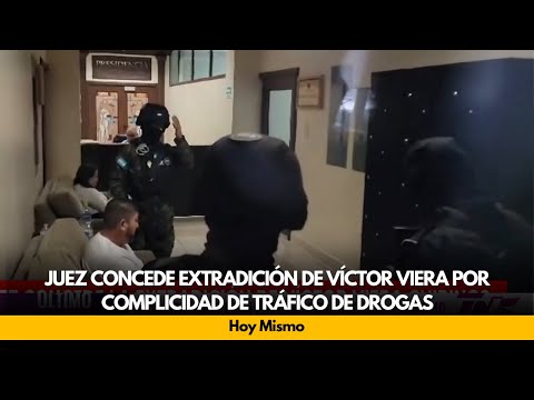 Juez concede extradición de Víctor Viera por complicidad de tráfico de drogas