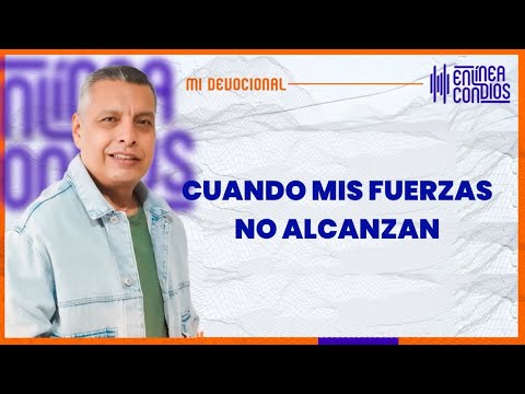 CUANDO MIS FUERZAS NO ALCANZAN   Martes/30/Abril/2024 En Línea Con Dios