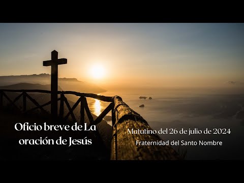 Oficio breve de La oración de Jesús - Matutino del 26 de julio de 2024 - Frat. del Santo Nombre.