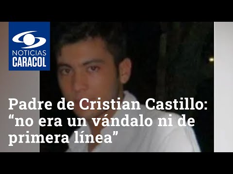 Padre de Cristian David Castillo: “no era un vándalo ni de primera línea”