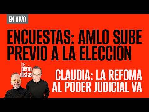 #EnVivo ¬ #LosPeriodistas ¬ Encuestas: AMLO sube previo a la elección ¬ Claudia: reforma al PJ va