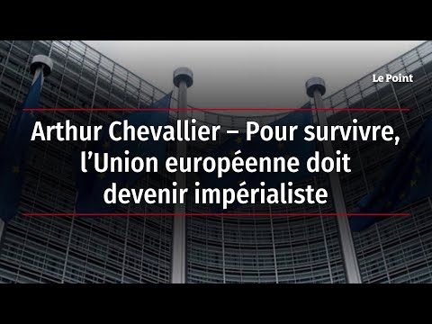 Arthur Chevallier – Pour survivre, l’Union européenne doit devenir impérialiste