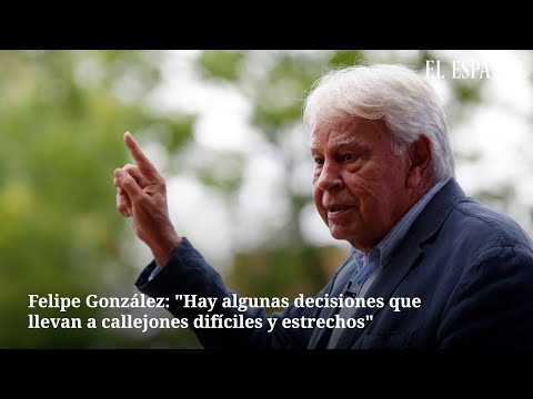 Felipe González: Hay algunas decisiones que llevan a callejones difíciles y estrechos