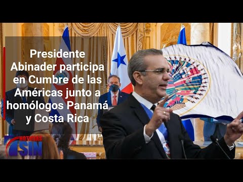 Presidente Abinader participa en Cumbre de las Américas junto a homólogos Panamá y Costa Rica