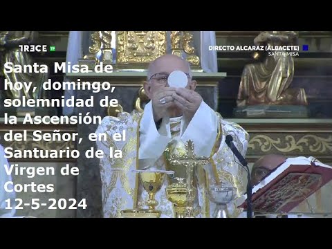 Santa Misa de hoy, domingo, la Ascensión del Señor, en Santuario de la Virgen de Cortes, 12-5-2024