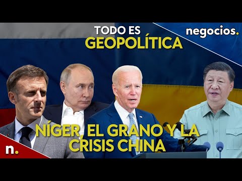 Todo es geopolitica: El polvorín de Níger, la crisis de China y el grano de Rusia
