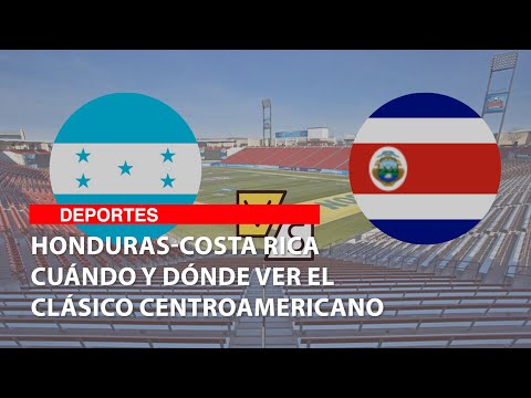 Honduras-Costa Rica Cuándo y dónde ver el clásico centroamericano