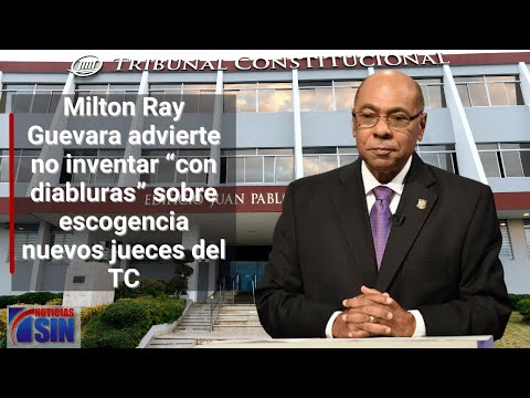 Milton Ray Guevara advierte no inventar “con diabluras” sobre escogencia nuevos jueces del TC