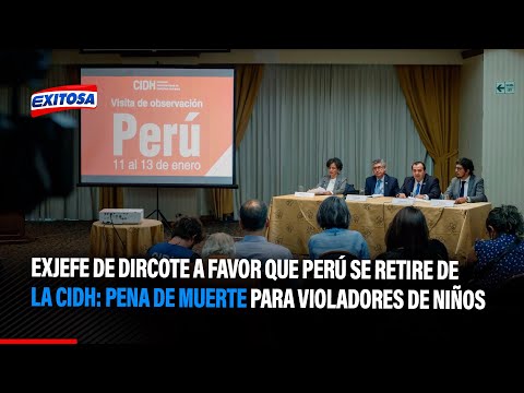 Exjefe de Dircote a favor que Perú se retire de la CIDH: Pena de muerte para violadores de niños