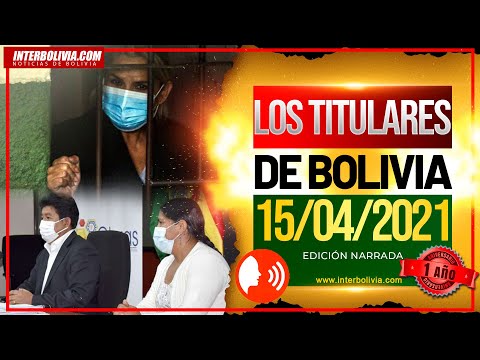 ? LOS TITULARES DE BOLIVIA 15 DE ABRIL 2021 [ NOTICIAS DE BOLIVIA ] EDICIÓN NARRADA ?