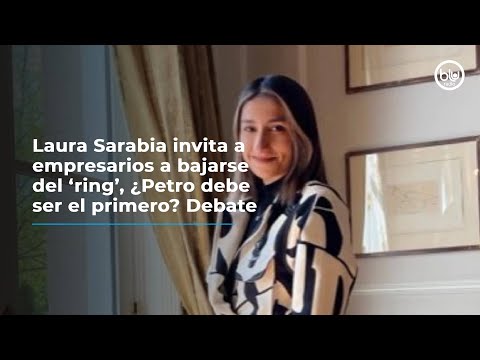 Laura Sarabia invita a empresarios a bajarse del ‘ring’, ¿Petro debe ser el primero? Debate