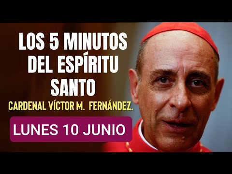 LOS CINCO MINUTOS DEL ESPÍRITU SANTO.  LUNES 10 DE JUNIO DE 2024. CARDENAL VÍCTOR M. FERNÁNDEZ