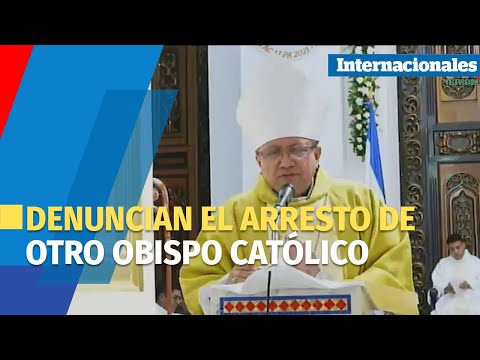 Denuncian el arresto de otro obispo católico en Nicaragua