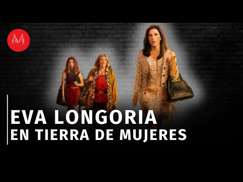 Tierra de Mujeres: La primera comedia en español protagonizada por Eva Longoria