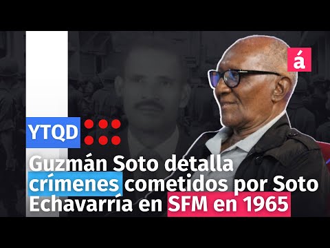 Guzmán Soto detalla crímenes cometidos por Soto Echavarría en SFM en 1965