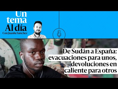 PODCAST | De Sudán a España: evacuaciones para unos, devoluciones en caliente para otros