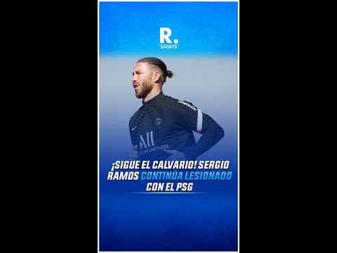 ¡Sigue el calvario! Sergio Ramos continúa lesionado con el PSG