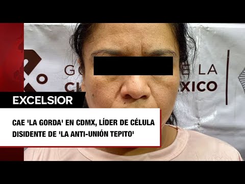 Cae 'La Gorda' en CDMX, li?der de ce?lula disidente de 'La Anti Unio?n Tepito'