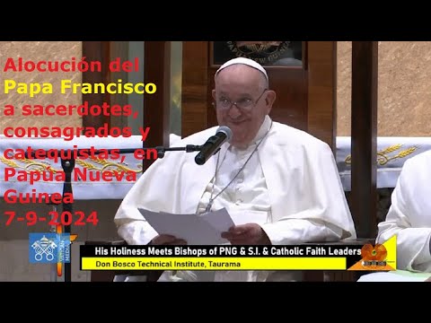 Alocución del Papa Francisco a sacerdotes, consagrados y catequistas, en Papúa Nueva Guinea, 7 9 202