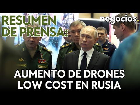 RESUMEN DE PRENSA: Rusia aumenta su arsenal de drones low cost; grupos del Ibex rastrean su capital