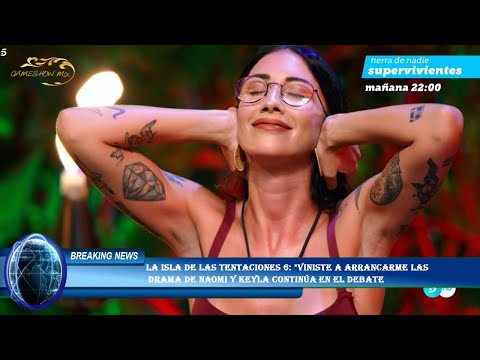 La isla de las tentaciones 6: Viniste a arrancarme las  drama de Naomi y Keyla continúa en el debat