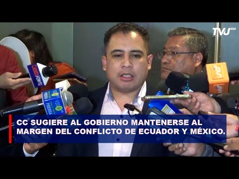 CC SUGIERE AL GOBIERNO MANTENERSE AL MARGEN DEL CONFLICTO DE ECUADOR Y MÉXICO