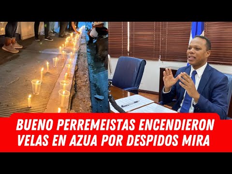 BUENO PERREMEISTAS ENCENDIERON VELAS EN AZUA POR DESPIDOS MIRA