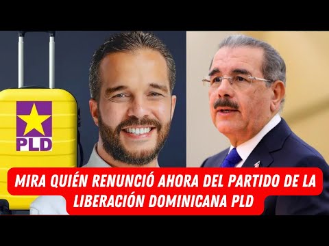 MIRA QUIÉN RENUNCIÓ AHORA DEL PARTIDO DE LA LIBERACIÓN DOMINICANA PLD