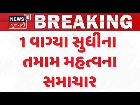 Gujarat Breaking News | 1 વાગ્યા સુધીના તમામ મહત્વના સમાચાર | Top News Of The Day  | News18