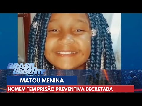 Homem que matou menina de 11 anos tem prisão preventiva decretada | Brasil Urgente