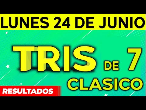 Sorteo Tris de las Siete y Tris Clásico del Lunes 24 de Junio del 2024.