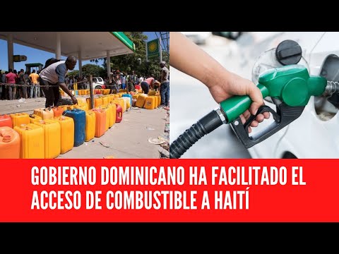 GOBIERNO DOMINICANO HA FACILITADO EL ACCESO DE COMBUSTIBLE A HAITÍ