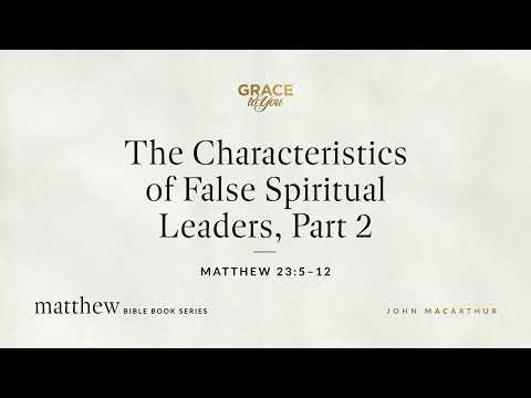 The Characteristics of False Spiritual Leaders, Part 2 (Matthew 23:5–12) [Audio Only]