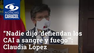 “Nadie dijo ‘defiendan los CAI a sangre y fuego’”: Claudia López sobre disturbios en Bogotá