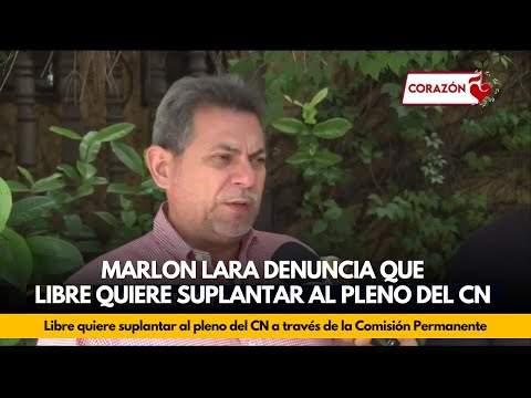 Marlon Lara denuncia que Libre quiere suplantar al pleno del CN a través de la Comisión Permanente