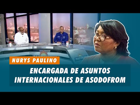 Nurys Paulino, Encargada de asuntos internacionales de ASODOFROM | Matinal