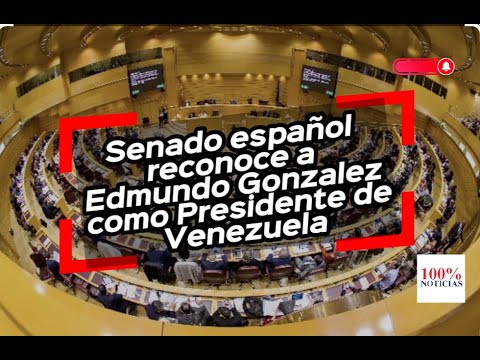 Sesión completa: España reta a Maduro Senado reconoce a Edmundo Gonzalez como Presidente electo