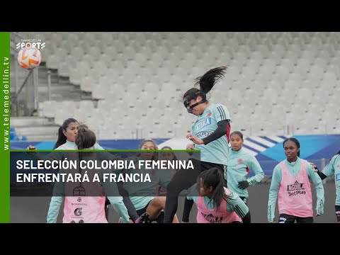 SEL. COLOMBIA FEMENINA ENFRENTARÁ A FRANCIA j - Telemedellín