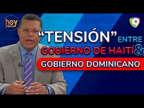 Tensión entre gobierno de Haití y gobierno Dominicano | Hoy Mismo